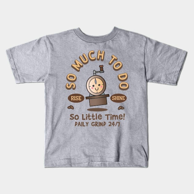 So Much to Do, So Little Time! Daily Grind 24/7. Rise and Shine Kids T-Shirt by Blended Designs